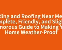 Siding and Roofing Near Me: A Complete, Friendly, and Slightly Humorous Guide to Making Your Home Weather-Proof