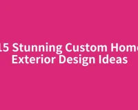 15 Stunning Custom Home Exterior Design Ideas
